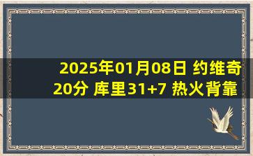 2025年01月08日 约维奇20分 库里31+7 热火背靠背6人上双&力克勇士止3连败